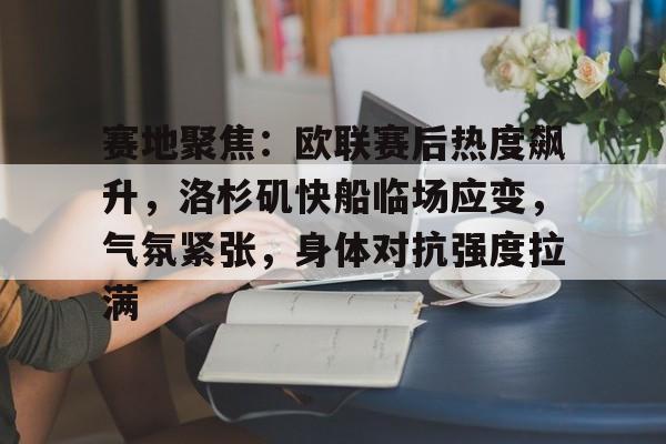 赛地聚焦：欧联赛后热度飙升，洛杉矶快船临场应变，气氛紧张，身体对抗强度拉满的简单介绍-kaiyunsports